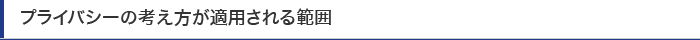 プライバシーの考え方は、お客様が本サイトサービスを利用しているときに適用されます。また、お客様が本サイトのサービスを利用される